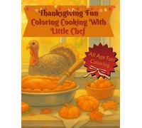 Thanksgiving Fun Coloring Cooking With Little Chef: A Festive Thanksgiving Coloring & Cooking Adventure for Kids of All Ages