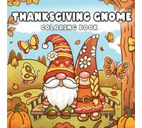 Thanksgiving Gnome Coloring Book: Whimsical Gnome Adventures for Kids and Adults - Cozy Thanksgiving Scenes, Pumpkins, and Holiday Fun to Color and Enjoy