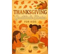 Thanksgiving Gratitude Stories for Kids: Celebrate Thanksgiving Gratitude Stories of Love, Kindness & Thankful Hearts! (A Fun Gift for Kids & Families)