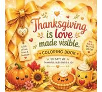Thanksgiving Is Love Made Visible: A Cozy Thanksgiving Coloring Book with 50 Big, Bold & Easy Designs, Heartwarming Blessings, Cute Autumn Friends, ... Woodland Animals for Relaxation and Gratitude