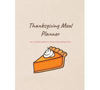 Thanksgiving Meal Planner: Your Ultimate Guide to a Stress-Free Holiday Feast: A Complete Organizer with Detailed Menu Planning, Grocery Lists, and Recipe Notes for the Perfect Thanksgiving Dinner