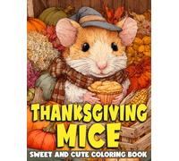 Thanksgiving Mice Coloring Book: Charming Autumn Moments of Cute Mouse In Harvest Season Illustrations for All Ages Relaxation & Joy