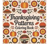 Thanksgiving Patterns Coloring Book: An Adult Coloring Pages for Relaxation Featuring Beautiful Autumn Mandalas and Harvest-Themed Patterns
