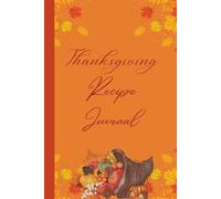 Thanksgiving Recipe Journal: Capture Family Meals, Thanksgiving Traditions, and Holiday Baking