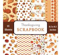 Thanksgiving Scrapbook Paper Pad: 15 Double-Sided Sheets with 8 Festive Autumn Patterns Featuring Turkeys, Pumpkins, Fall Leaves & Cornucopia Designs ... Junk Journals & Harvest DIY Crafts