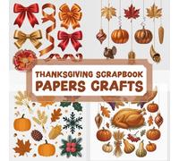 THANKSGIVING SCRAPBOOK PAPERS CRAFTS: Over 100 Craft Elements & Pattern Designs for Wrapping, Decorating, and Scrapbook Journaling