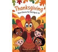 Thanksgiving Short Stories for Kids Age 6-10.: A Collection of 20 Heartwarming, Fun, and Magical Thanksgiving Stories for Kids Teaching Gratitude, ... and Holiday Gift for Boys and Girls.