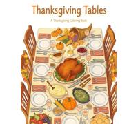 Thanksgiving Tables: Coloring Book of Beautiful Thanksgiving Table Settings, Harvest Feasts, Holiday Decor & Festive Food Scenes