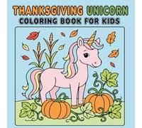 Thanksgiving Unicorn Coloring Book for Kids: 45+ fun autumn harvest scenes with pumpkins, leaves, and cute unicorns