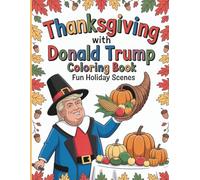 Thanksgiving with Donald Trump Coloring Book for Kids and Adults: Fun Holiday Scenes to Celebrate in Presidential Style