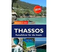 THASSOS Reiseführer für die Inseln 2026-2027: Versteckte Juwelen, die schönsten Strände, Bootstouren, traditionelle Küche & einfache Tagespläne