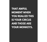 That Awful Moment When You Realize This Is Your Circus And Those Are Your Monkeys: 120 Blank Lined Pages Notebook, Funny Office Journal For Work Sarcasm