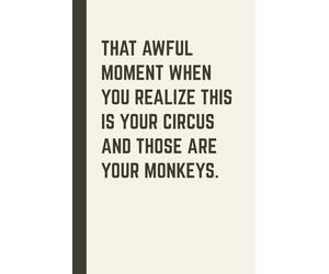 That Awful Moment When You Realize This Is Your Circus And Those Are Your Monkeys: 6x9 In Blank Lined Notebook, Funny Saying Sarcastic 120 pages Journal for Employee, Work Gag Gift For Office
