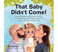 That Baby Didn't Come!: A parent's guide to explaining infertility: a story about wishing, waiting, and finding joy in the family you already have
