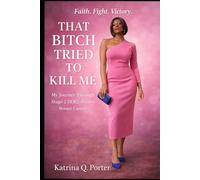 That Bitch Tried To Kill Me: My Raw Journey Through Stage 2 HER2-Positive Breast Cancer - Faith, Fight, and Survival