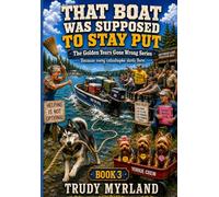 That Boat Was Supposed To Stay Put: BOOK THREE (The Golden Years Gone Wrong)
