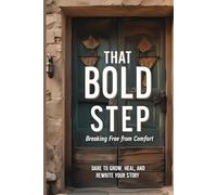 That Bold Step: Breaking Free from Comfort: Dare to Grow, Heal, and Rewrite Your Story