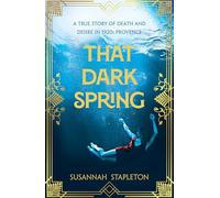 That Dark Spring: A True Story of Death and Desire in 1920s Provence