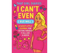 That Girl Diaries : I can't even ( but will ): A sassy little journal for getting through it all like a queen (That Girl Diaries : Fun and Empowering ... Workbooks for Self-Expression and Confidence)