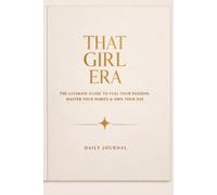 THAT GIRL ERA: The Ultimate Guide to Fuel Your Passion, Master Your Habits & Own Your Day