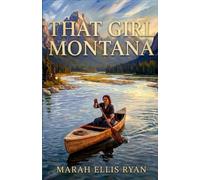 That Girl Montana: A Wild Flower of the West - A Classic Tale of Romance, Justice and the American Frontier