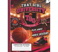 That Girl University Composition Notebook-Basketball Edition: Writing, Journal, Goal-Setting, Girls and Women's Basketball, Students, Coaches, Trainers, Entrepreneurs, High School, College, Leaders