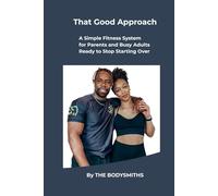 That Good Approach: A Simple Fitness System for Parents and Busy Adults Ready to Stop Starting Over (The Parent Strength Series)