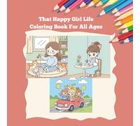 That Happy Girl Life-Coloring Book For Adults and Teens Featuring Celebration of Girlhood and Womanhood Through Joyful Illustrations Found in Simple Everyday Moments