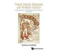 That High Design of Purest Gold: A Critical History of the Pharmaceutical Industry, 1880-2020