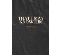 That I May Know Him: A 40-Day Fasting Journal