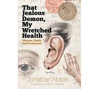 That Jealous Demon, My Wretched Health: Disease, Death and Composers