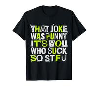 That Joke Was Funny It's You Who Suck So STFU |- Camiseta