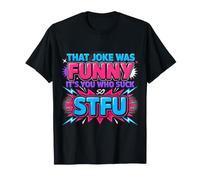 That Joke Was Funny It's You Who Suck So STFU - Camiseta