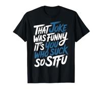 That Joke Was Funny It's You Who Suck So STFU ||- Camiseta