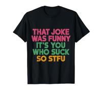 That Joke Was Funny It's You Who Suck So STFU ||- Camiseta