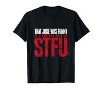 That Joke Was Funny It's You Who Suck So STFU - Camiseta