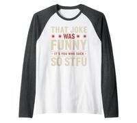 That Joke Was Funny It's You Who Suck So STFU Camiseta Manga Raglan
