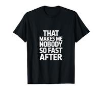 That Makes Me Nobody So Fast After - Dicho en inglés Camiseta