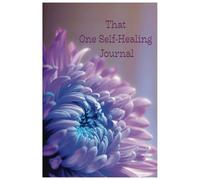 That One Self-Healing Journal: A tool to reflect, renew and reset one self