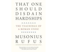 That One Should Disdain Hardships: The Teachings of a Roman Stoic