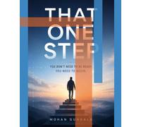 THAT ONE STEP: YOU DON'T NEED TO BE READY. YOU NEED TO BEGIN