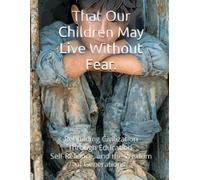 That Our Children May Live Without Fear.: Rebuilding Civilization Through Education, Self-Reliance, and the Wisdom of Generations.