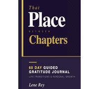 That Place Between Chapters: A 60 Day Guided Gratitude Journal for Life Transitions, Reflection, and Personal Growth