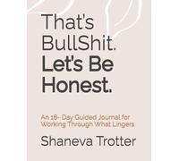 That’s BullShit. Let’s Be Honest.: An 18- Day Guided Journal for Working Through What Lingers