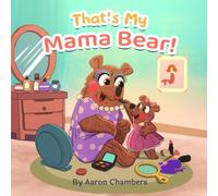 That’s My Mama Bear!: A Funny and Heartfelt Story for Kids About the Little Things That Make Moms So Special (Bear With Us)