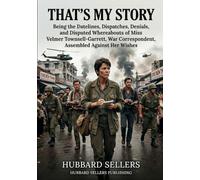 That’s My Story: Being the Datelines, Dispatches, Denials, and Disputed Whereabouts of Miss Velmer Townsell-Garrett, War Correspondent, Assembled Against Her Wishes