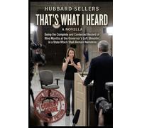 That’s What I Heard: Being the Complete and Contested Record of Nine Months at the Governor's Left Shoulder, in a State Which Shall Remain Nameless