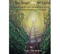 That Single Ray Of Light: A Collection Of Three Healing Short stories with "Original Paintings" by the author