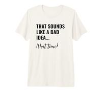 That Sounds Like a Bad Idea What Time Men This is a Bad Idea Camiseta Premium