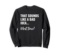 That Sounds Like a Bad Idea What Time This is a Bad Idea Sudadera
